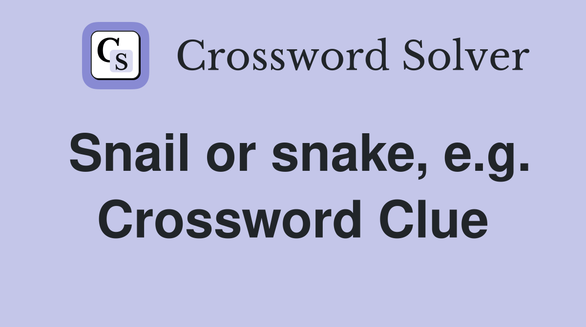 Snail or snake, e.g. Crossword Clue