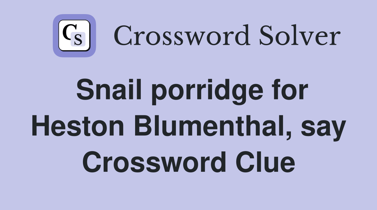 Snail porridge for Heston Blumenthal, say Crossword Clue