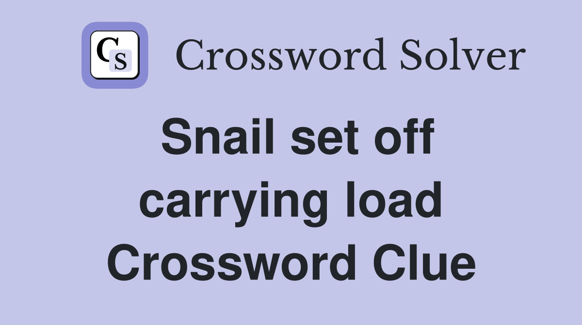Snail set off carrying load Crossword Clue