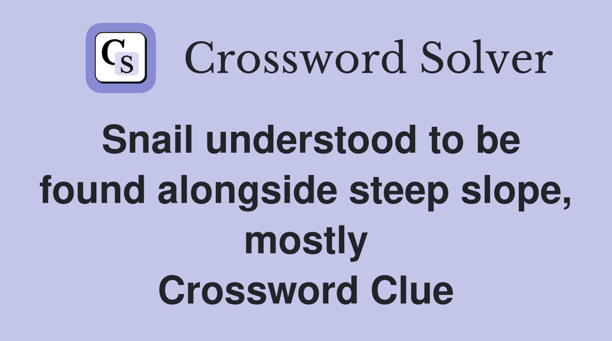 Snail understood to be found alongside steep slope, mostly Crossword Clue