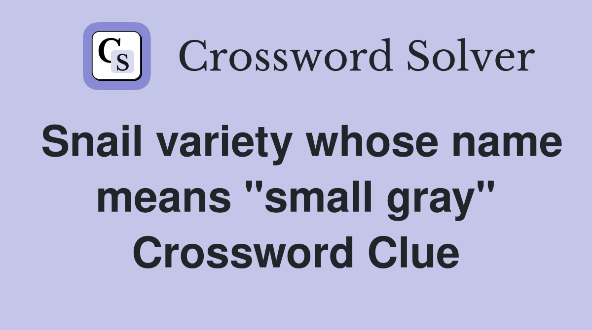 Snail variety whose name means "small gray" Crossword Clue