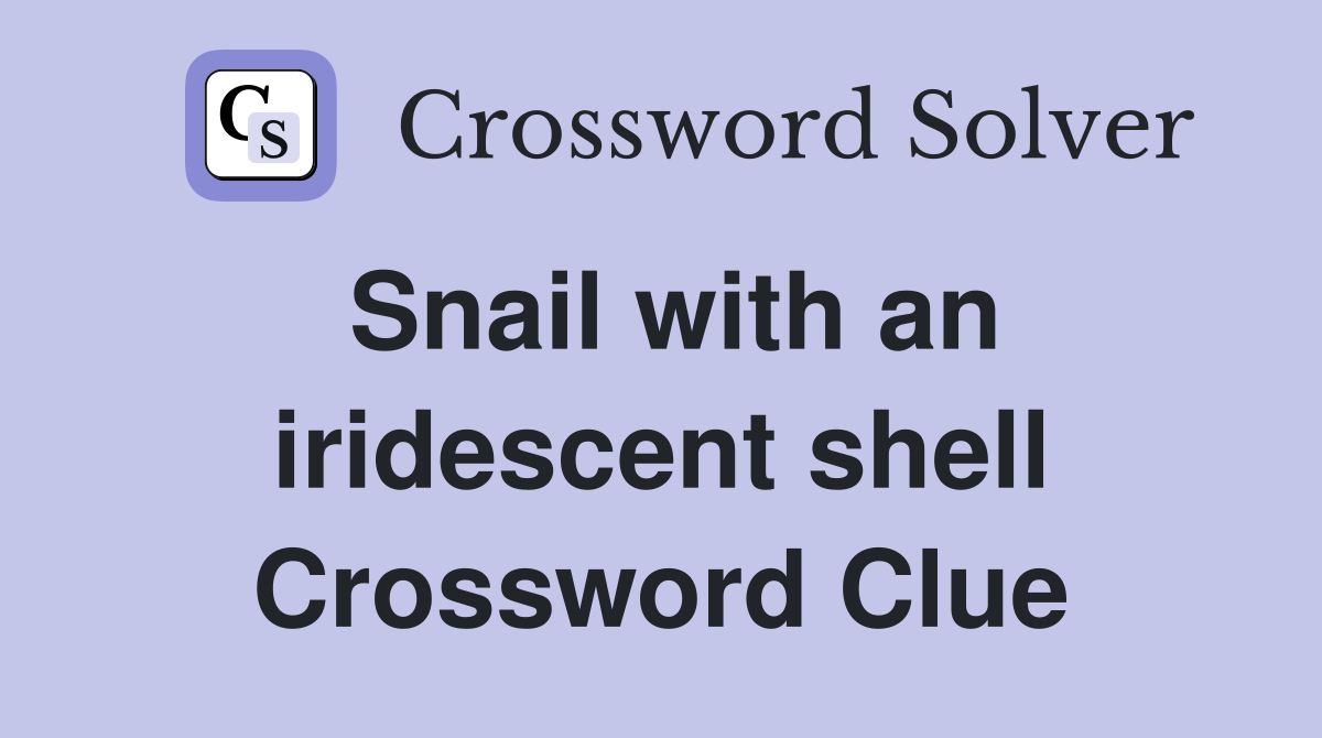 Snail with an iridescent shell Crossword Clue Answers Crossword Solver