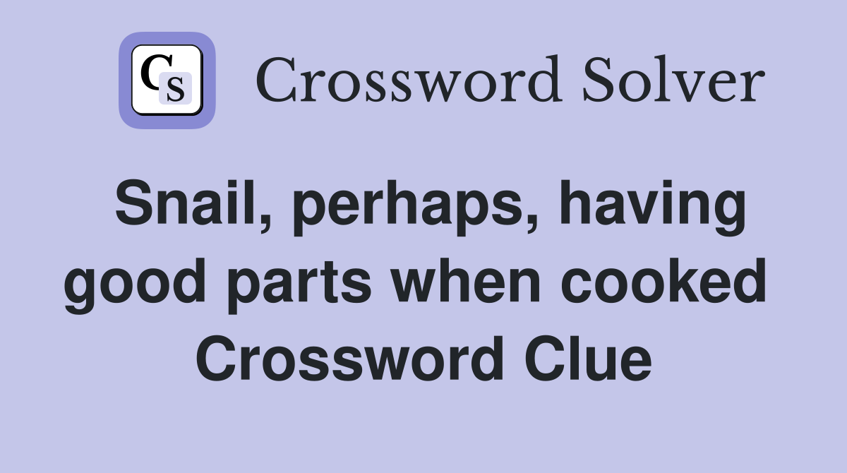 Snail, perhaps, having good parts when cooked  Crossword Clue