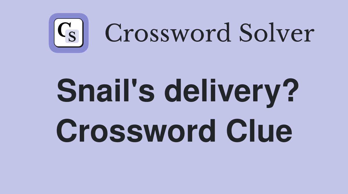 Snail's delivery? Crossword Clue