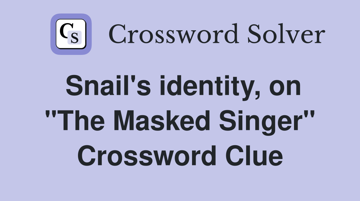 Snail's identity, on "The Masked Singer" Crossword Clue
