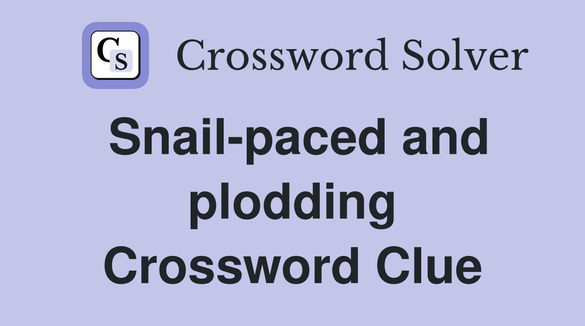 Snail-paced and plodding Crossword Clue
