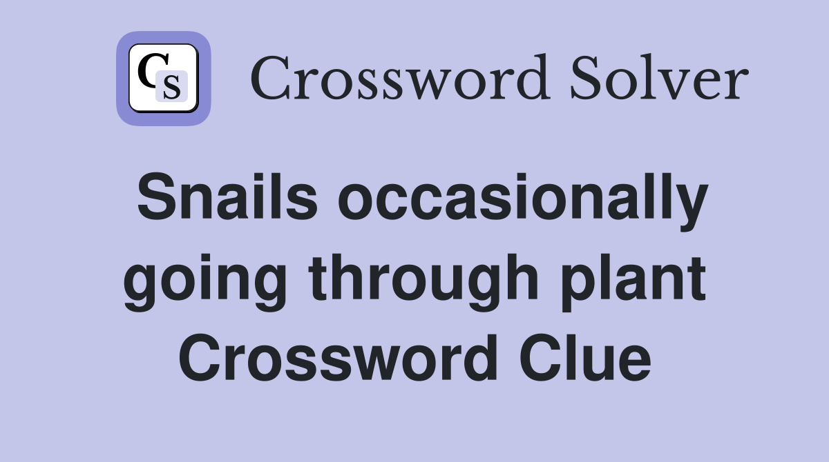 Snails occasionally going through plant Crossword Clue