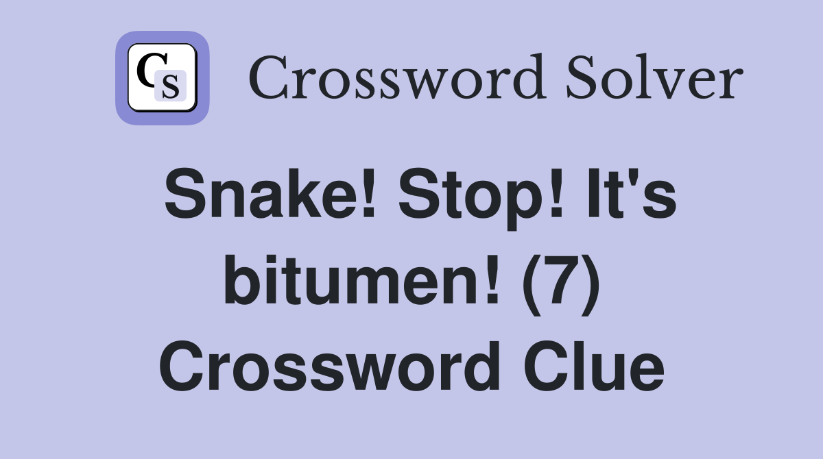 Snake! Stop! It's bitumen! (7) Crossword Clue
