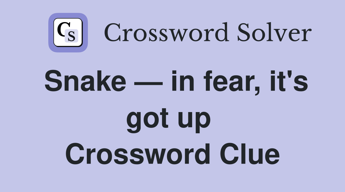 Snake — in fear, it's got up  Crossword Clue