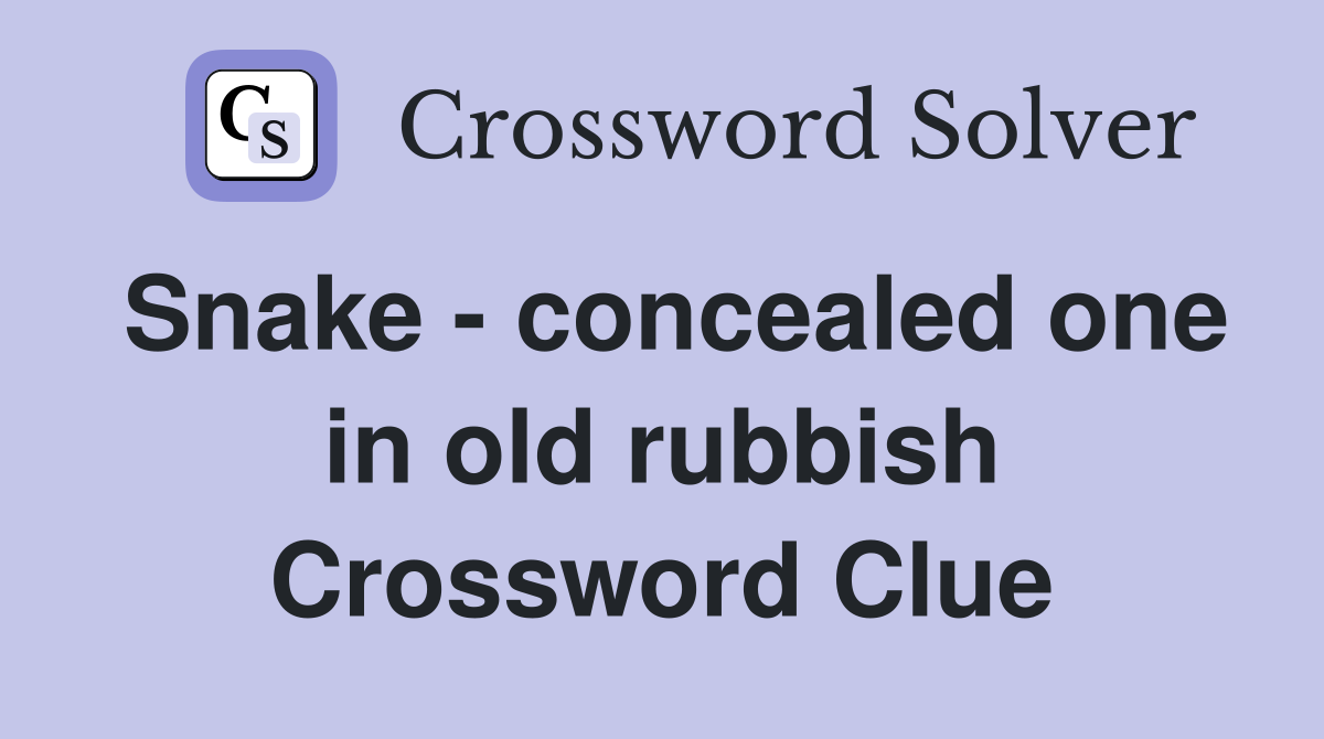 Snake - concealed one in old rubbish Crossword Clue