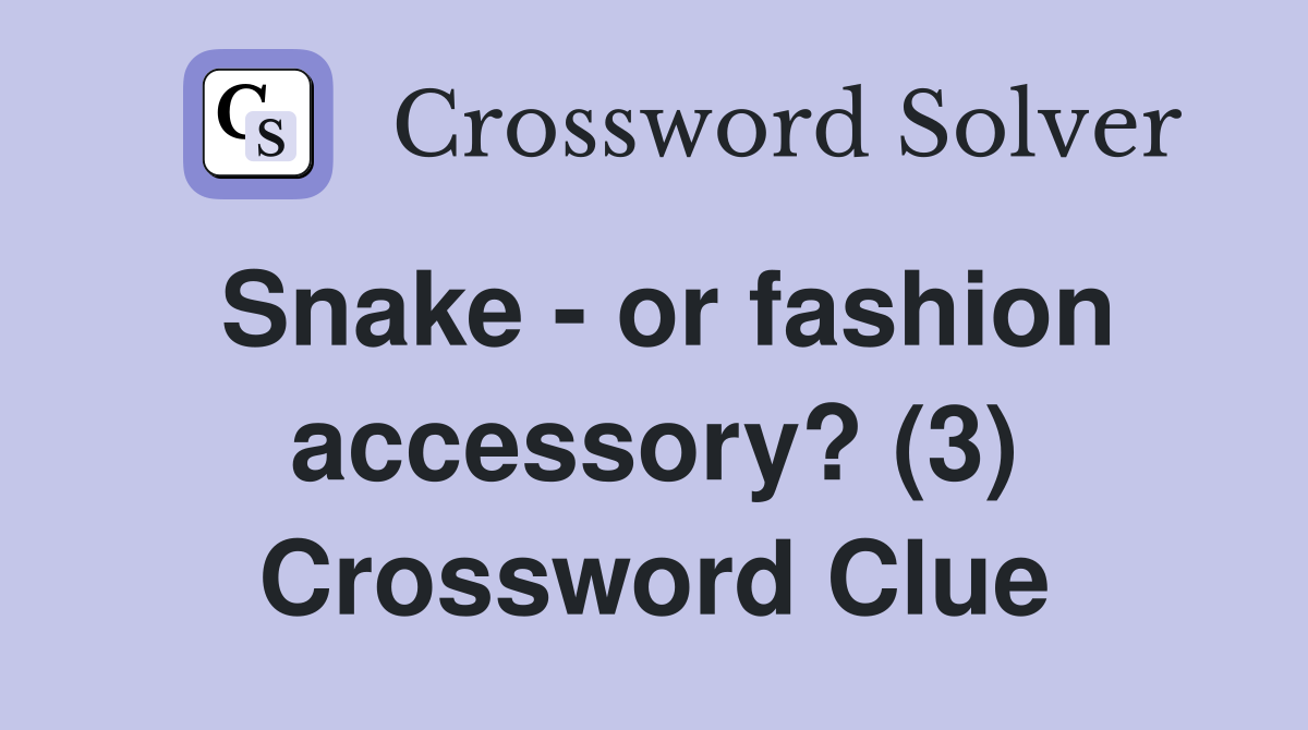 Snake - or fashion accessory? (3) Crossword Clue