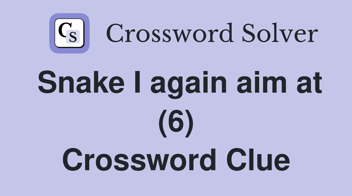 Snake I again aim at (6) Crossword Clue