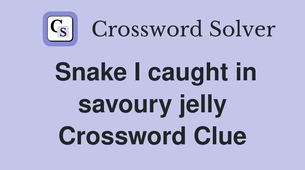 Snake I caught in savoury jelly Crossword Clue