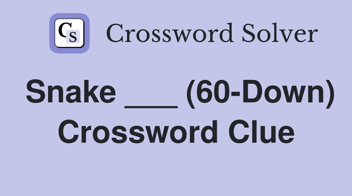 Snake ___ (60-Down) Crossword Clue