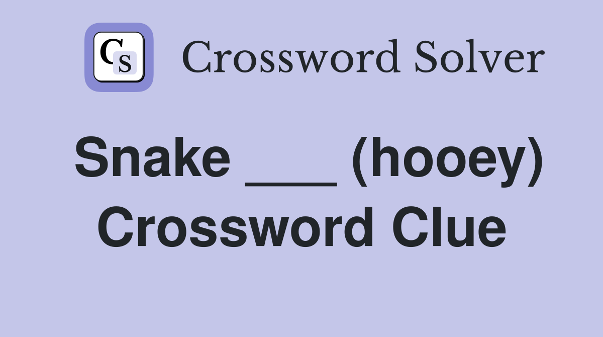 Snake ___ (hooey) Crossword Clue