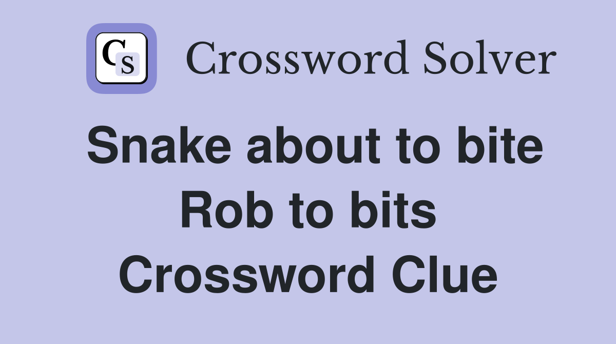 Snake about to bite Rob to bits Crossword Clue