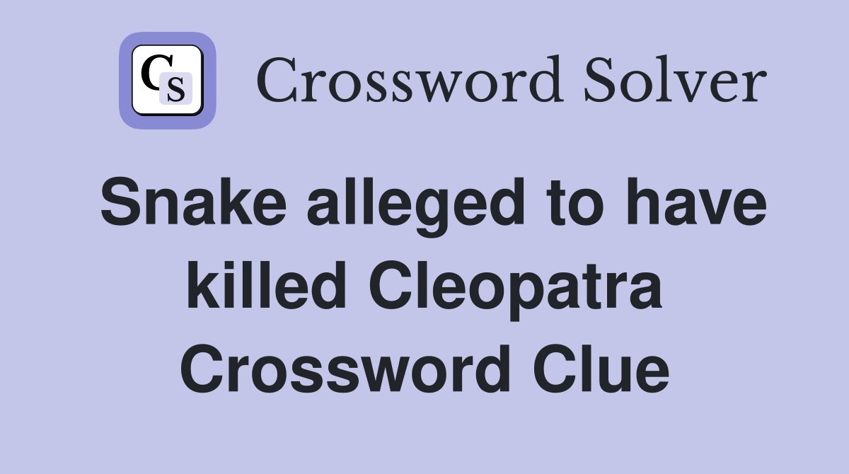 Snake alleged to have killed Cleopatra Crossword Clue