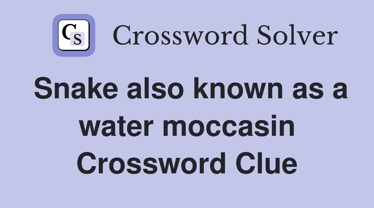 Snake also known as a water moccasin Crossword Clue