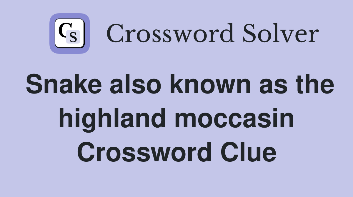 Snake also known as the highland moccasin Crossword Clue