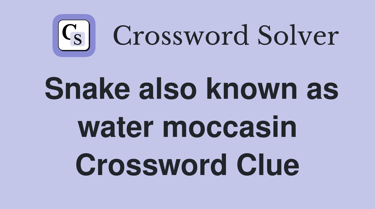 Snake also known as water moccasin Crossword Clue