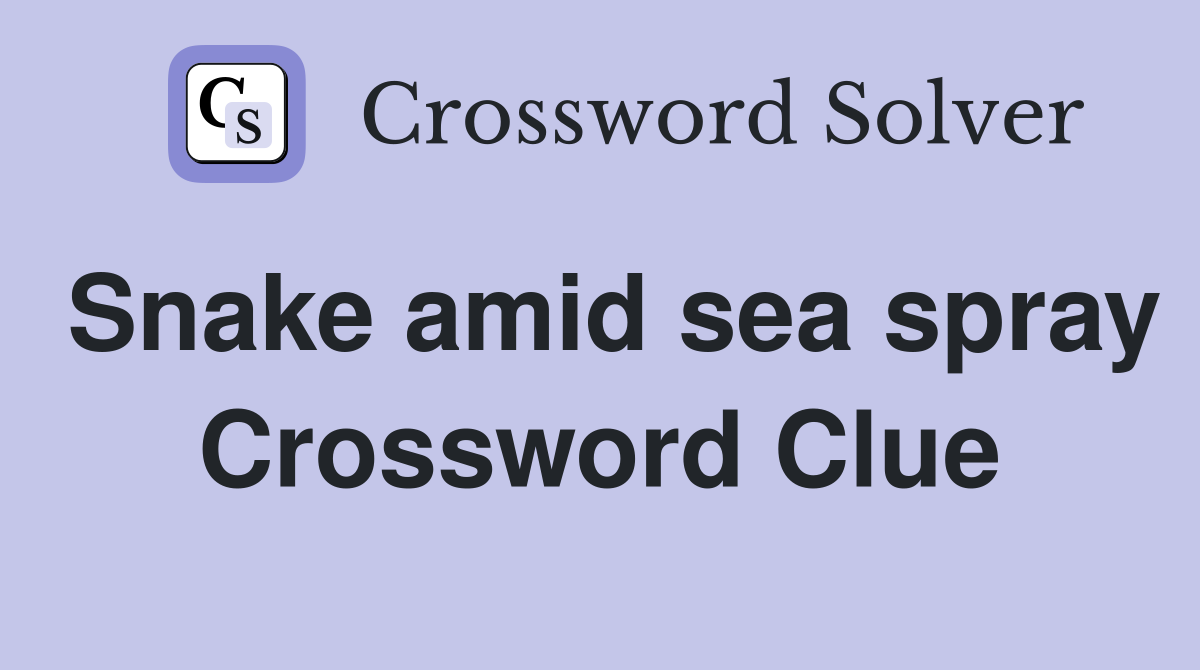 Snake amid sea spray Crossword Clue