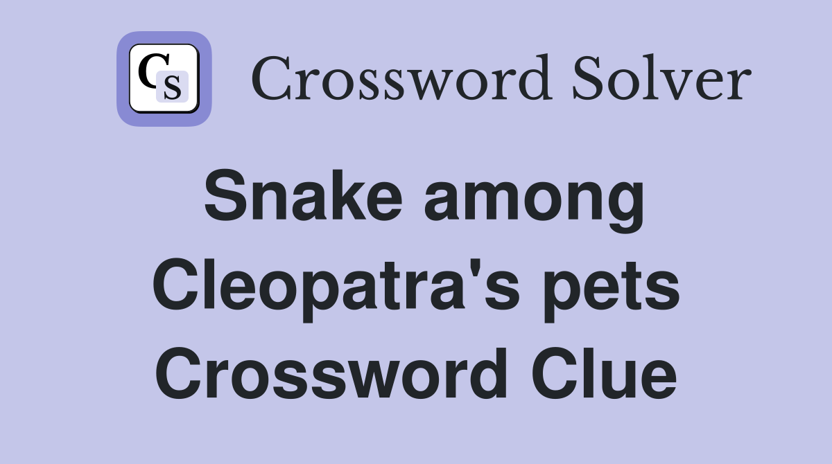 Snake among Cleopatra's pets Crossword Clue