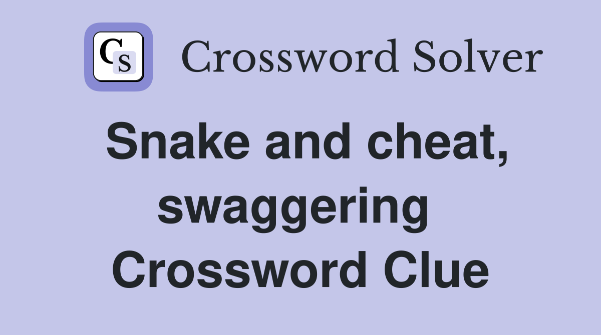 Snake and cheat, swaggering  Crossword Clue