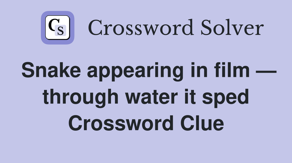 Snake appearing in film — through water it sped Crossword Clue