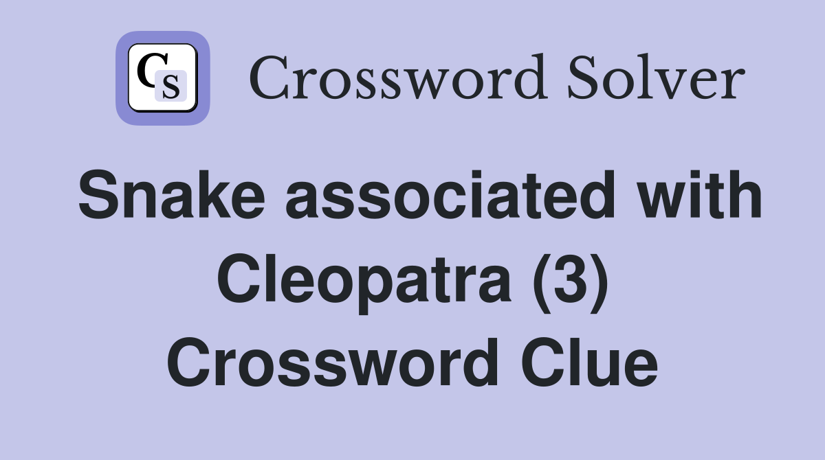 Snake associated with Cleopatra (3) Crossword Clue
