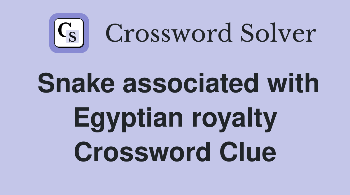 Snake associated with Egyptian royalty Crossword Clue