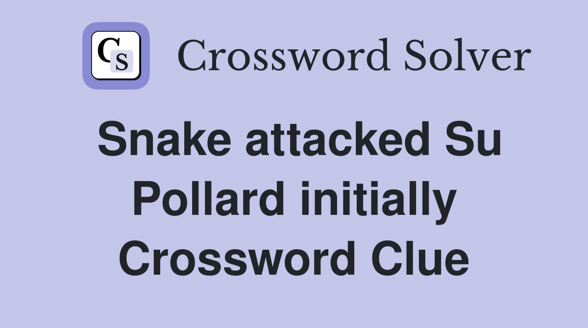 Snake attacked Su Pollard initially Crossword Clue