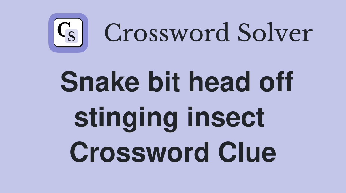 Snake bit head off stinging insect  Crossword Clue