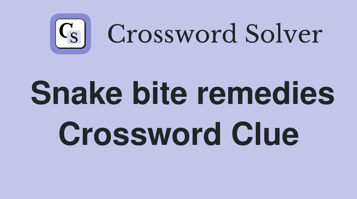 Snake bite remedies Crossword Clue