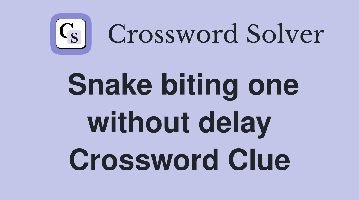 Snake biting one without delay Crossword Clue