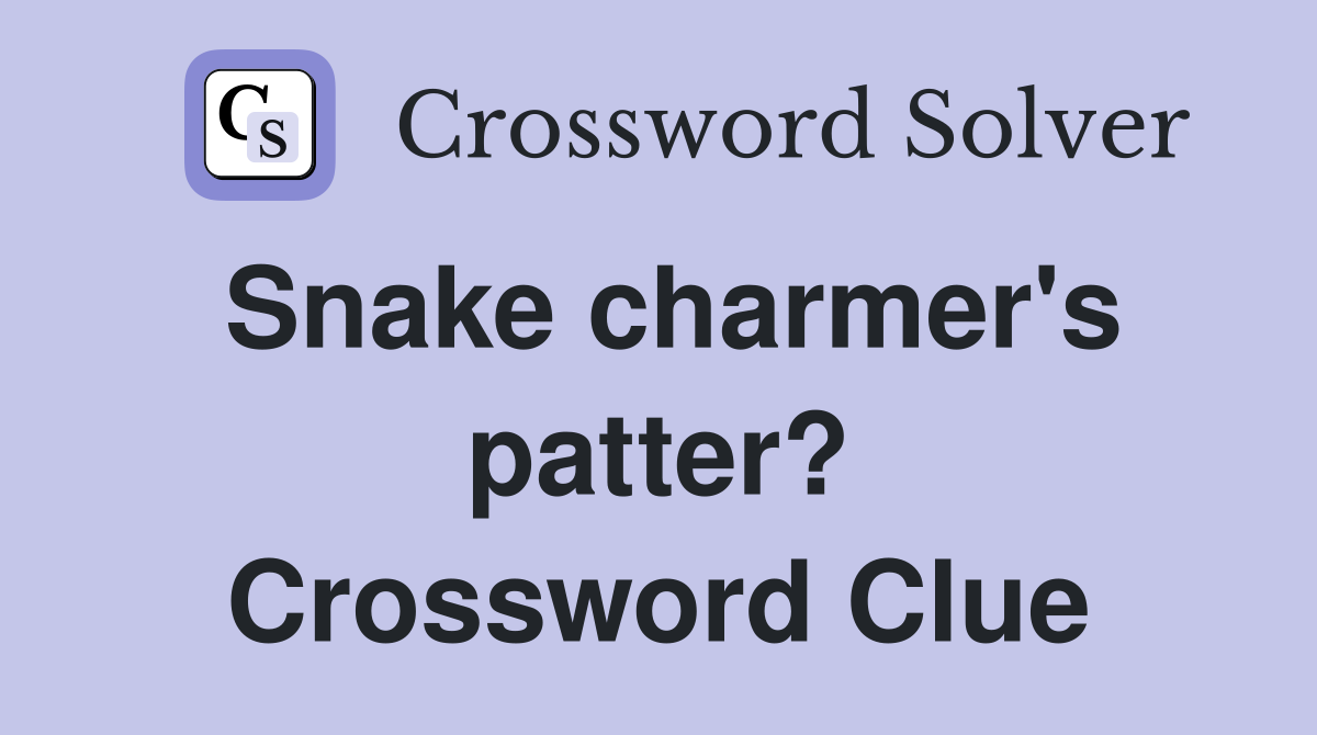 Snake charmer's patter? Crossword Clue