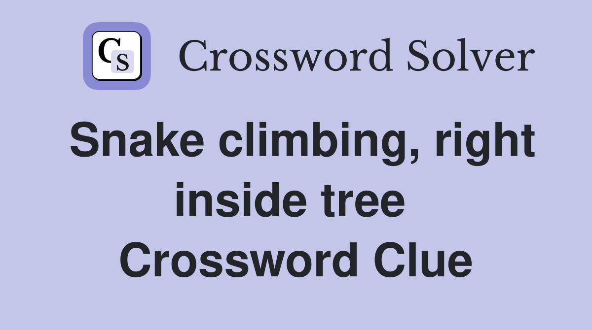 Snake climbing, right inside tree  Crossword Clue