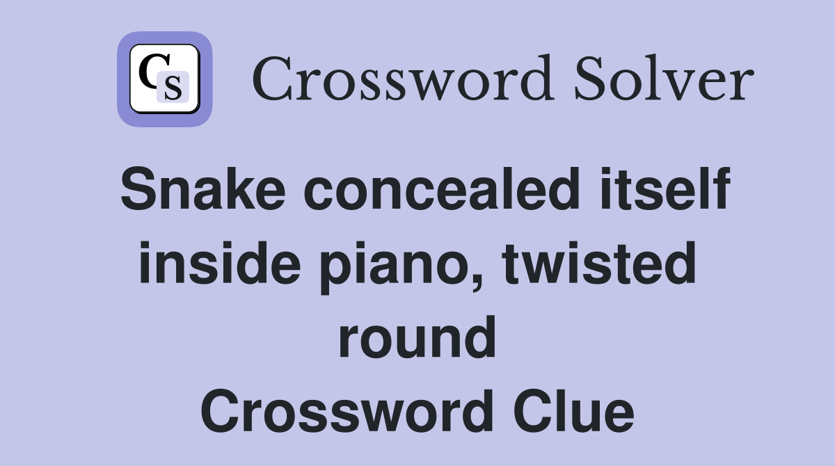 Snake concealed itself inside piano, twisted round Crossword Clue