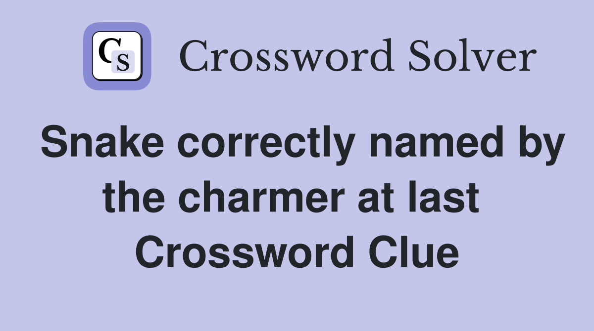 Snake correctly named by the charmer at last  Crossword Clue