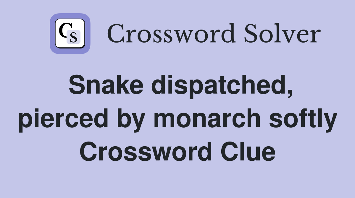 Snake dispatched, pierced by monarch softly Crossword Clue