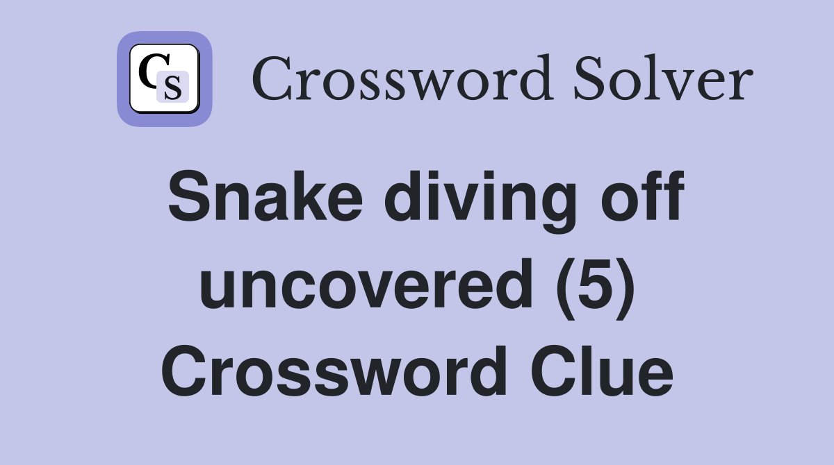 Snake diving off uncovered (5) Crossword Clue