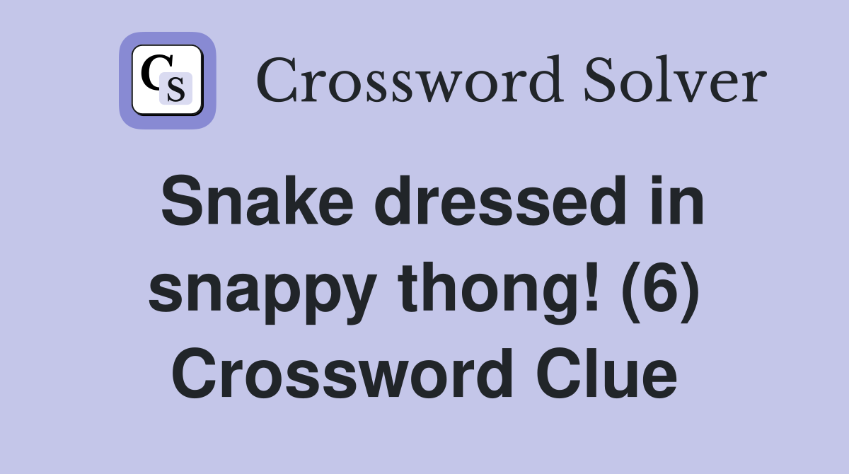 Snake dressed in snappy thong! (6) Crossword Clue