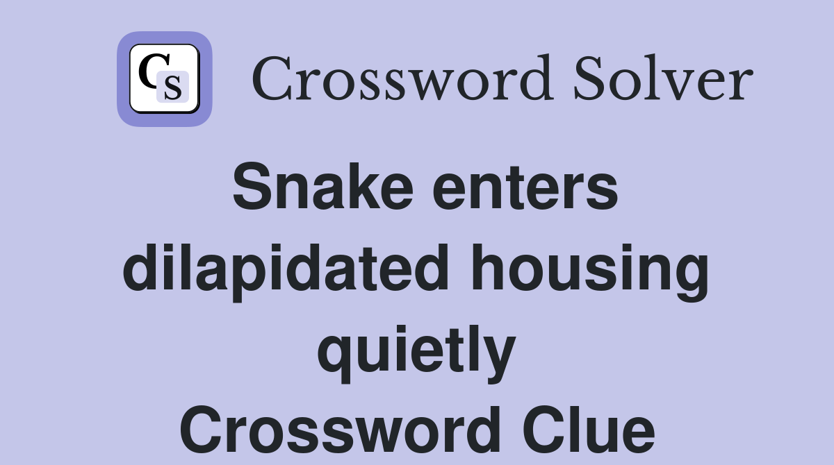 Snake enters dilapidated housing quietly Crossword Clue