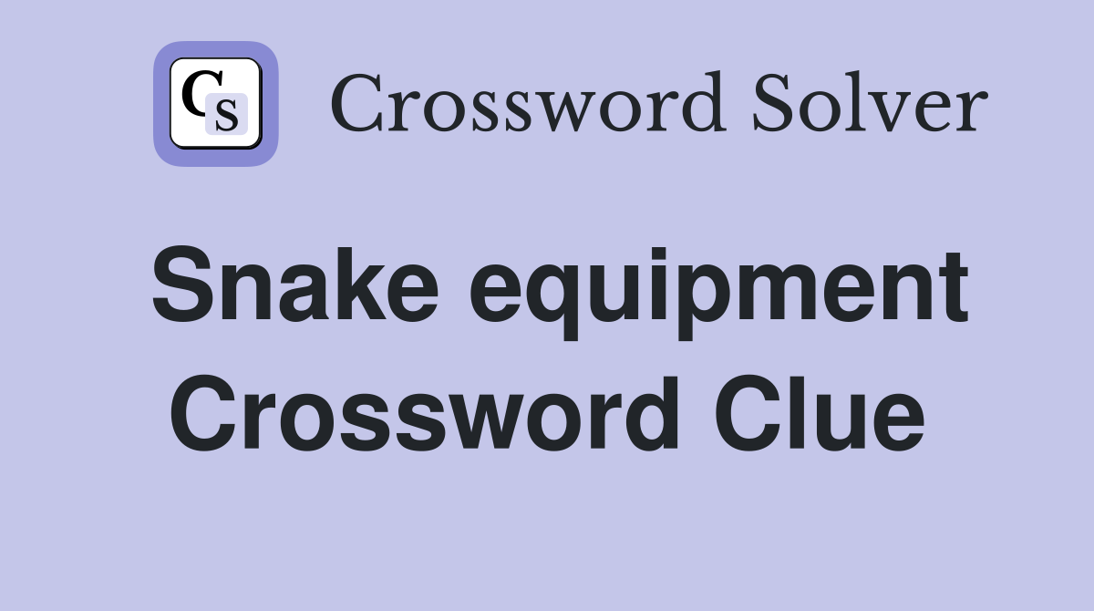 Snake equipment Crossword Clue