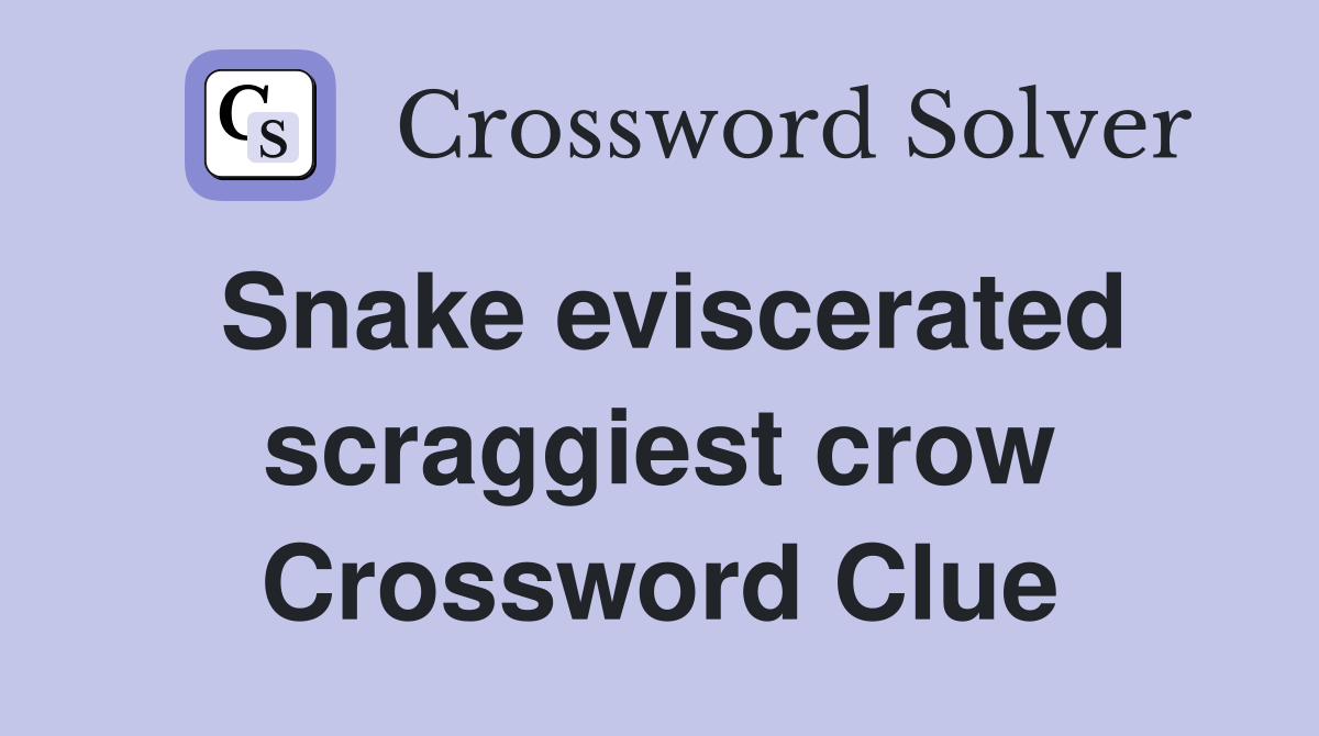 Snake eviscerated scraggiest crow Crossword Clue