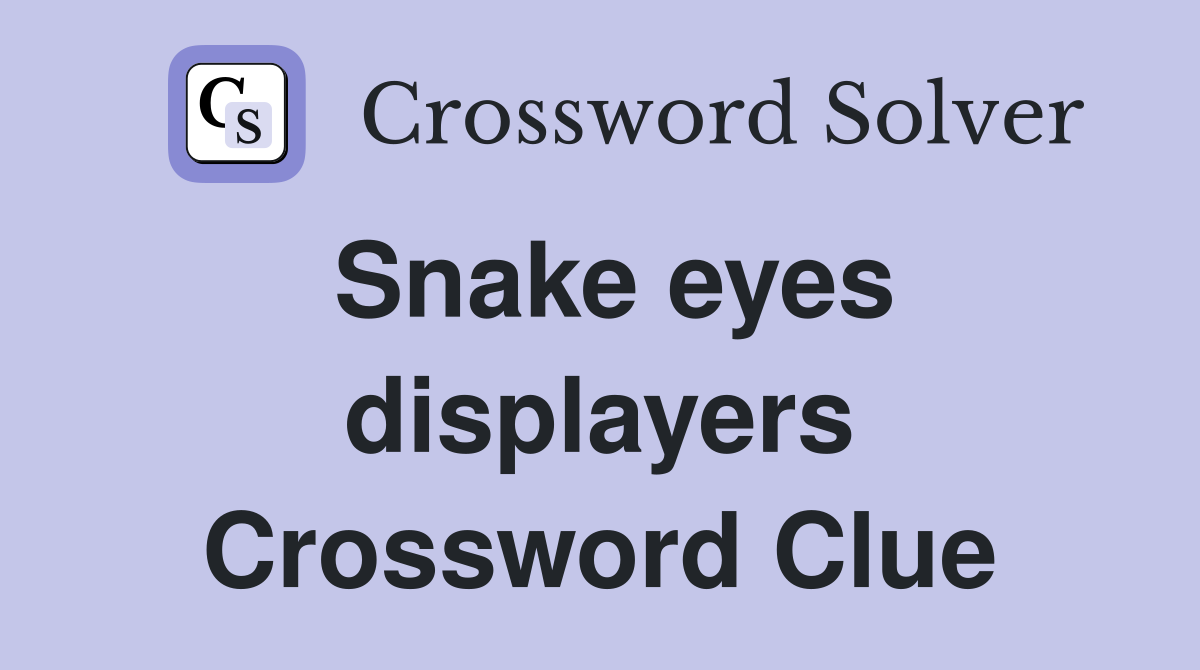 Snake eyes displayers Crossword Clue