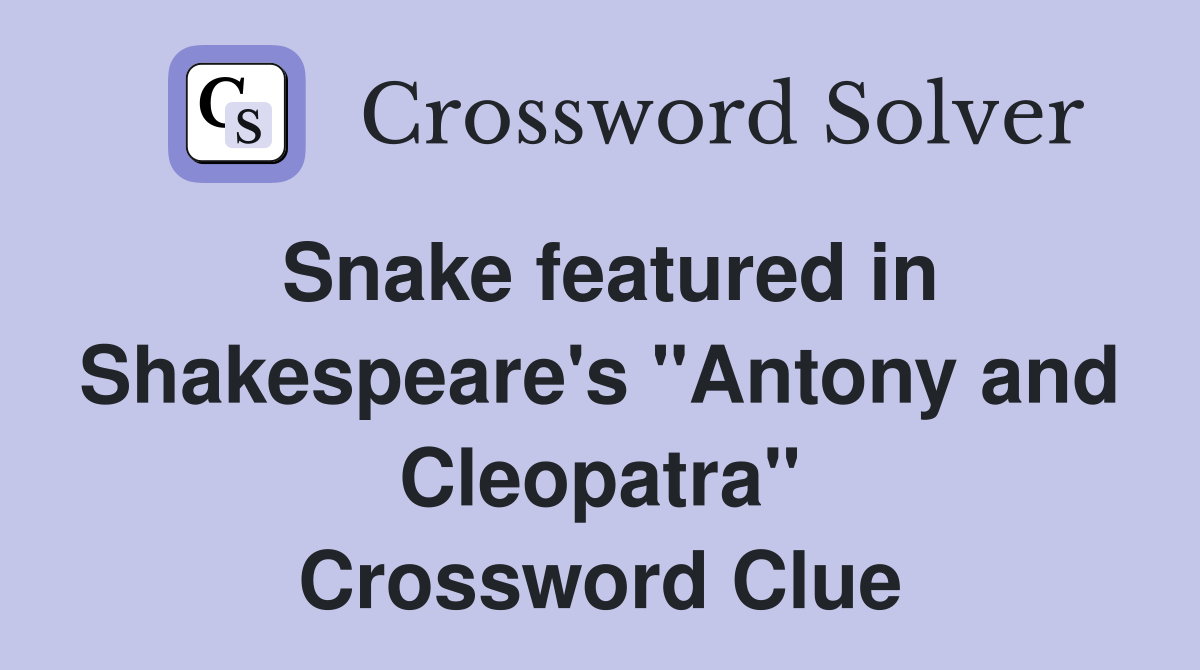 Snake featured in Shakespeare's "Antony and Cleopatra" Crossword Clue