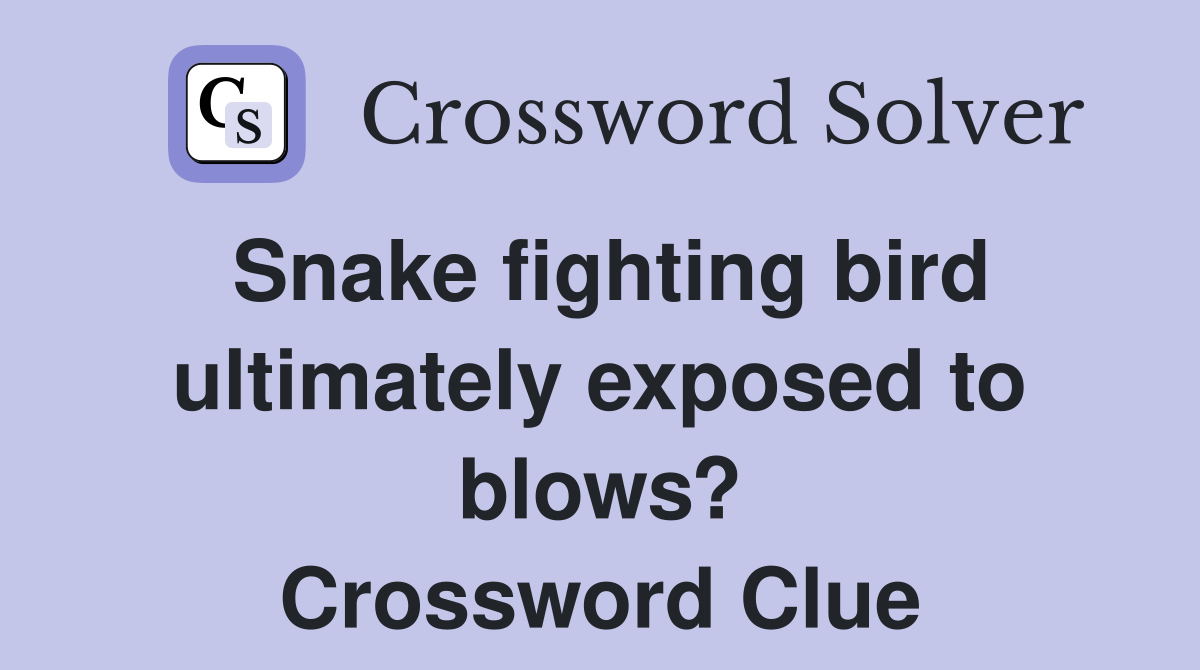Snake fighting bird ultimately exposed to blows? Crossword Clue