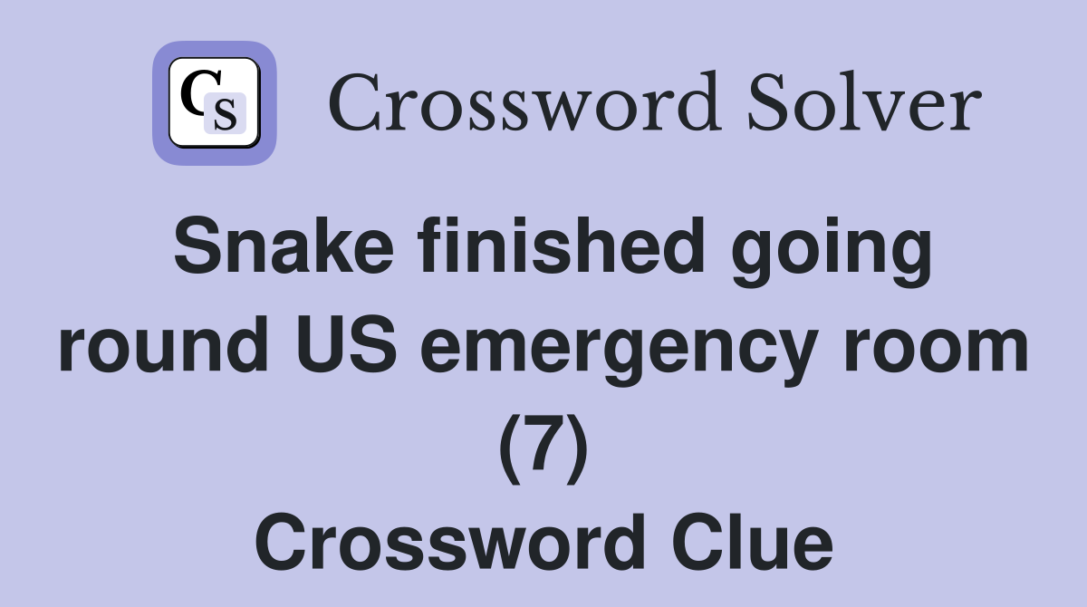 Snake finished going round US emergency room (7) Crossword Clue