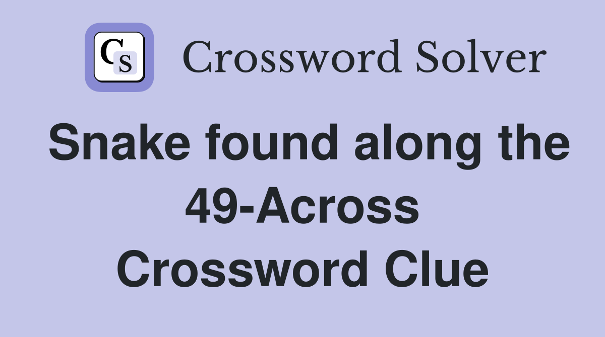 Snake found along the 49-Across Crossword Clue