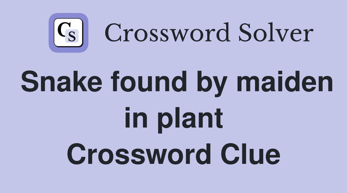 Snake found by maiden in plant Crossword Clue
